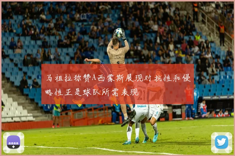 马祖拉称赞A西蒙斯展现对抗性和侵略性正是球队所需表现